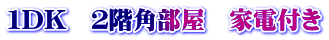 １DK　２階角部屋　家電付き